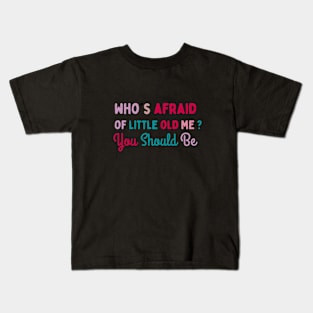 who's afraid of litle old me?,you should be Kids T-Shirt